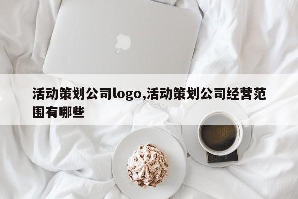 活动策划公司logo,活动策划公司经营范围有哪些