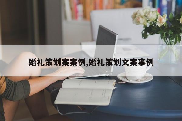 婚礼策划案案例,婚礼策划文案事例