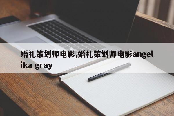 婚礼策划师电影,婚礼策划师电影angelika gray