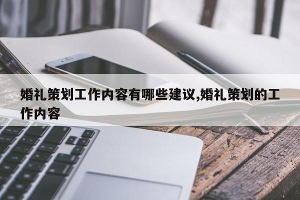 婚礼策划工作内容有哪些建议,婚礼策划的工作内容