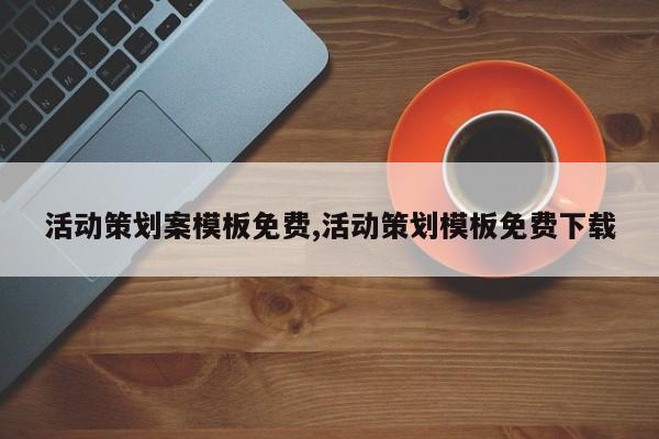 活动策划案模板免费,活动策划模板免费下载