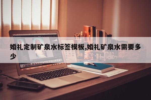 婚礼定制矿泉水标签模板,婚礼矿泉水需要多少