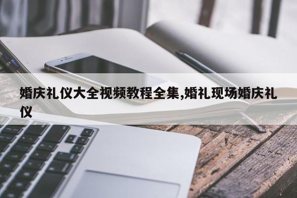 婚庆礼仪大全视频教程全集,婚礼现场婚庆礼仪