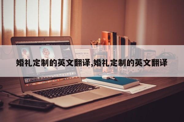 婚礼定制的英文翻译,婚礼定制的英文翻译