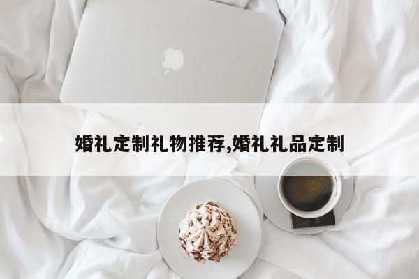 婚礼定制礼物推荐,婚礼礼品定制