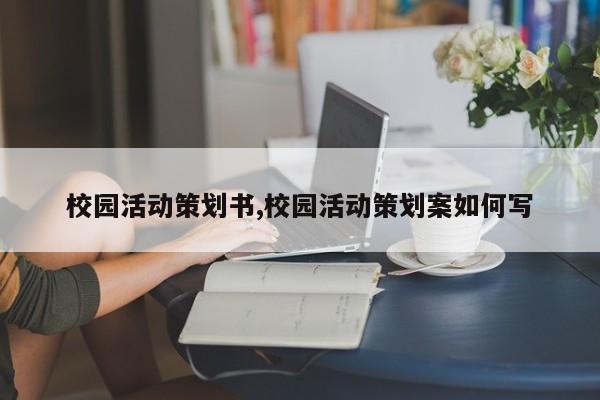 校园活动策划书,校园活动策划案如何写